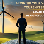 Aligning Your Values with Your Investments: A Path to Meaningful Wealth